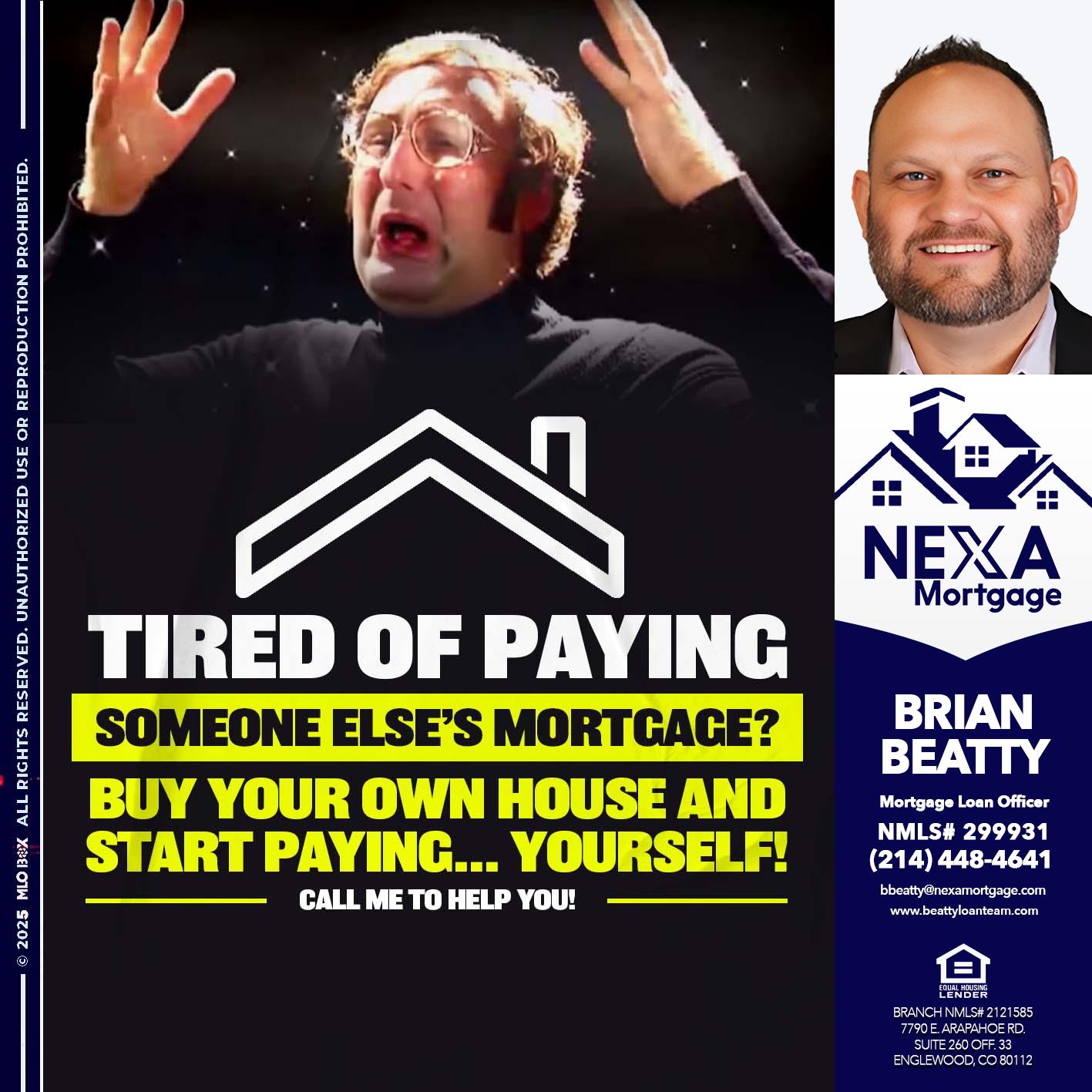 TIRED OF PAYING - Brian Beatty -Mortgage Loan Officer